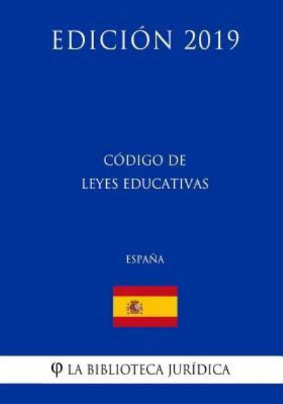 Codigo de leyes educativas (Espana) (Edicion 2019) - La Biblioteca Juridica - Libros - Createspace Independent Publishing Platf - 9781729820872 - 22 de noviembre de 2018