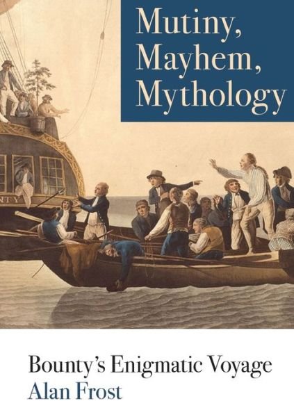 Cover for Alan Frost · Mutiny, Mayhem, Mythology: Bounty's Enigmatic Voyage (Paperback Book) (2018)