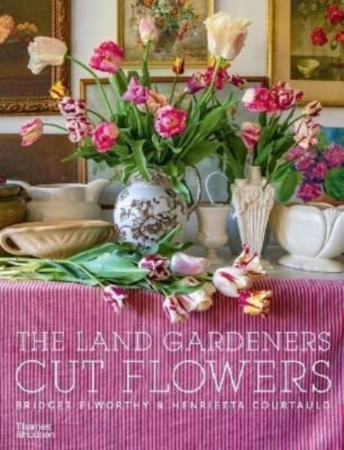 Cover for Bridget Elworthy · The Land Gardeners: Cut Flowers (Gebundenes Buch) (2022)