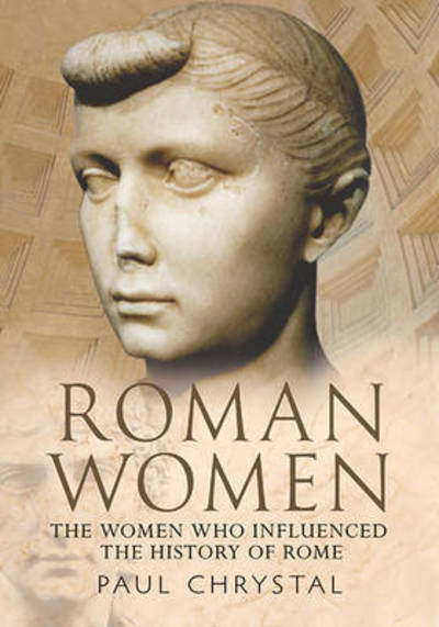 Cover for Paul Chrystal · Roman Women: The Women Who Influenced the History of Rome (Paperback Book) (2015)