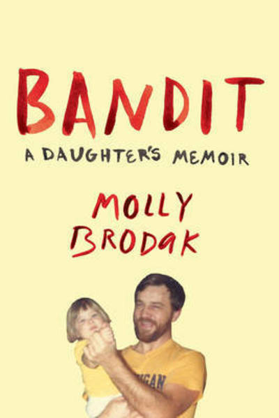 Cover for Molly Brodak · Bandit: A Daughter's Memoir (Paperback Book) (2017)