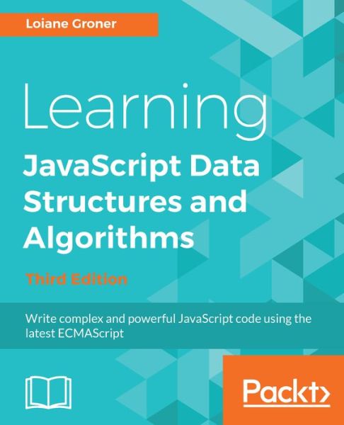 Loiane Groner · Learning JavaScript Data  Structures and Algorithms: Write complex and powerful JavaScript code using the latest ECMAScript, 3rd Edition (Paperback Book) [3 Revised edition] (2018)