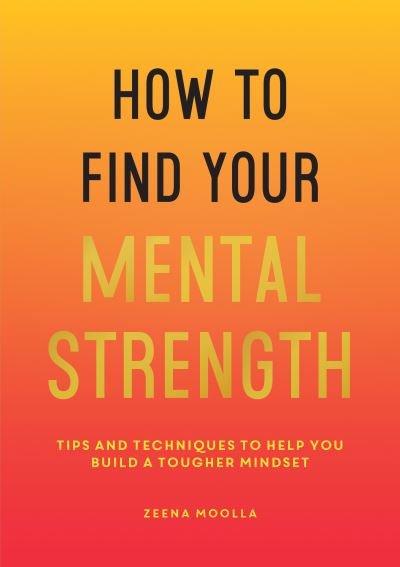 Cover for Zeena Moolla · How to Find Your Mental Strength: Tips and Techniques to Help You Build a Tougher Mindset (Pocketbok) (2022)