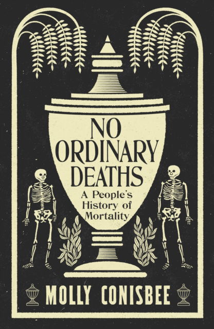 Cover for Molly Conisbee · No Ordinary Deaths: A People's History of Mortality (Hardcover Book) [Main edition] (2025)