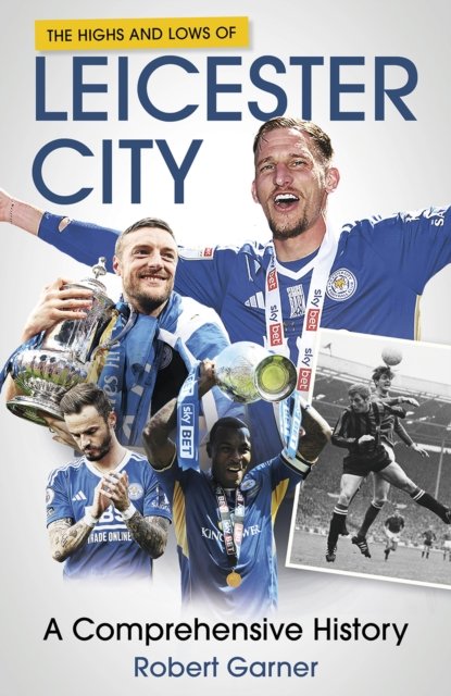 Robert Garner · The Highs and Lows of Leicester City: A Comprehensive History (Hardcover Book) (2024)