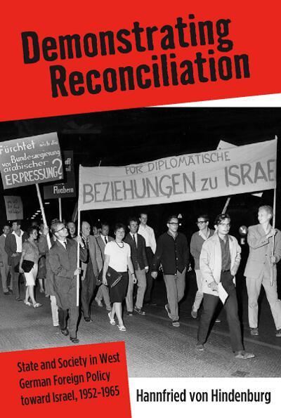 Cover for Hannfried von Hindenburg · Demonstrating Reconciliation: State and Society in West German Foreign Policy toward Israel, 1952-1965 (Hardcover Book) (2007)