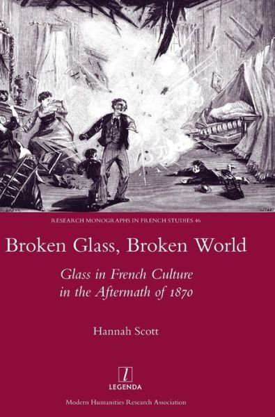 Cover for Hannah Scott · Broken Glass, Broken World: Glass in French Culture in the Aftermath of 1870 (Hardcover Book) (2016)