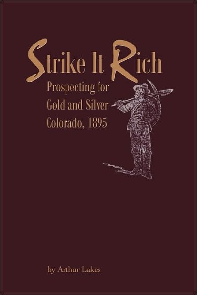 Strike It Rich - Prospecting for Gold and Silver - Colorado, 1895 - Arthur Lakes - Books - Western Reflections Publishing Co. - 9781932738872 - March 1, 2010