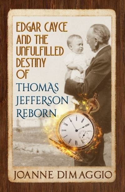 Cover for DiMaggio, Joanne (Joanne DiMaggio) · Edgar Cayce and the Unfulfilled Destiny of Thomas Jefferson Reborn (Paperback Book) (2021)