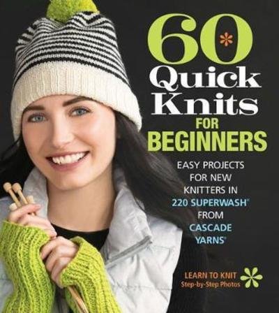 Cover for Editors of Sixth&amp;Spring Books · 60 Quick Knits for Beginners: Easy Projects for New Knitters in 220 Superwash® from Cascade Yarns® - 60 Quick Knits Collection (Taschenbuch) (2018)