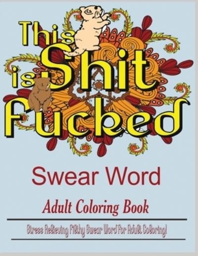 Cover for Dave Archer · Swear Word (This Shit is Fucked): Stress Relieving filthy swear word for adult coloring (Paperback Book) (2020)