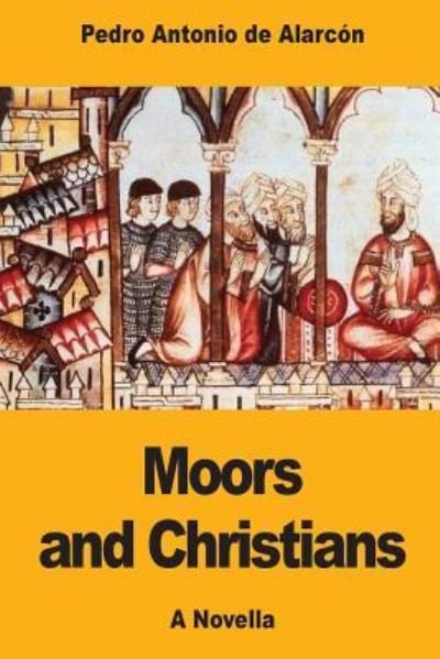 Cover for Pedro Antonio De Alarcon · Moors and Christians (Taschenbuch) (2017)