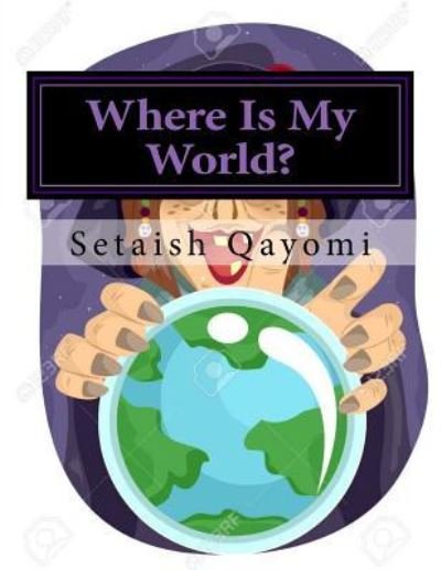 Cover for Setaish Qayomi · Where Is My World? (Taschenbuch) (2017)