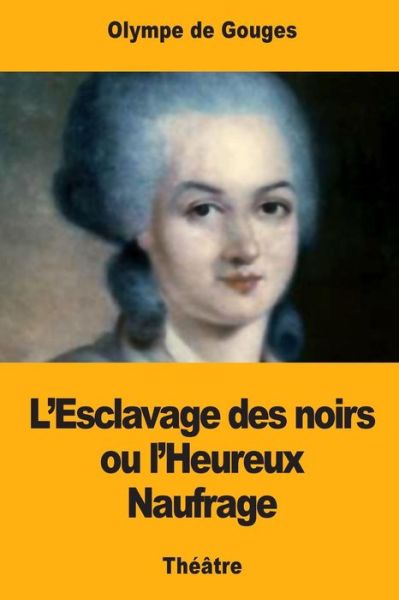 Cover for Olympe de Gouges · L?Esclavage des noirs ou l?Heureux Naufrage (Paperback Book) (2017)