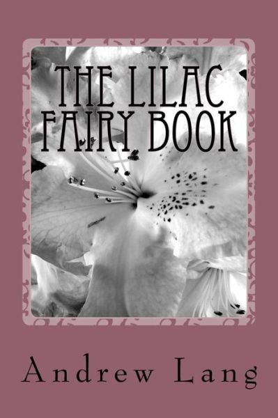 The Lilac Fairy Book - Andrew Lang - Books - Createspace Independent Publishing Platf - 9781981350872 - December 12, 2017