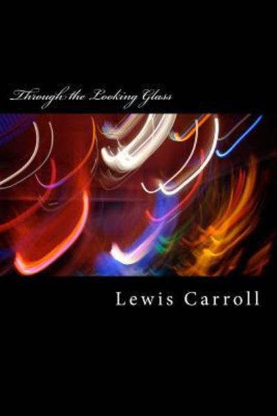 Through the Looking Glass - Lewis Carroll - Books - CreateSpace Independent Publishing Platf - 9781983570872 - January 11, 2018