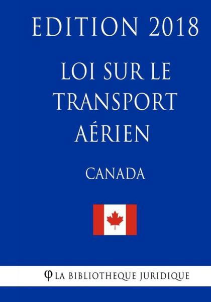 Loi Sur Le Transport A rien (Canada) - Edition 2018 - La Bibliotheque Juridique - Boeken - Createspace Independent Publishing Platf - 9781986016872 - 26 februari 2018