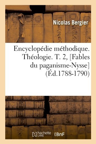 Nicolas Bergier · Encyclopedie Methodique. Theologie. T. 2, [Fables Du Paganisme-Nysse] (Ed.1788-1790) - Generalites (Taschenbuch) [French edition] (2012)