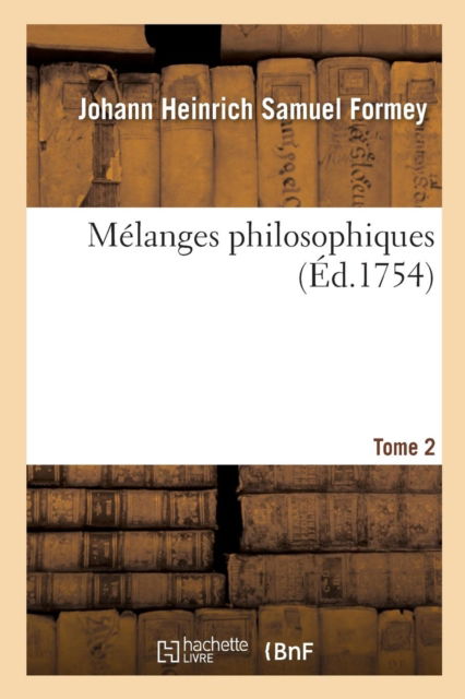 Cover for Johann Heinrich Samuel Formey · Melanges Philosophiques. Tome 2 (Paperback Book) (2016)