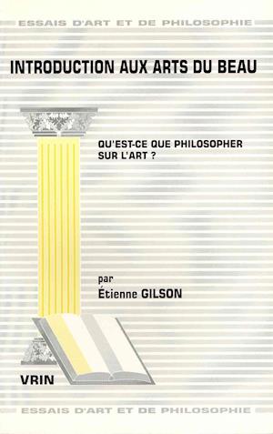 Introduction Aux Arts Du Beau (Essais D'art et De Philosophie) (French Edition) - Etienne Gilson - Boeken - Vrin - 9782711602872 - 1 oktober 1998