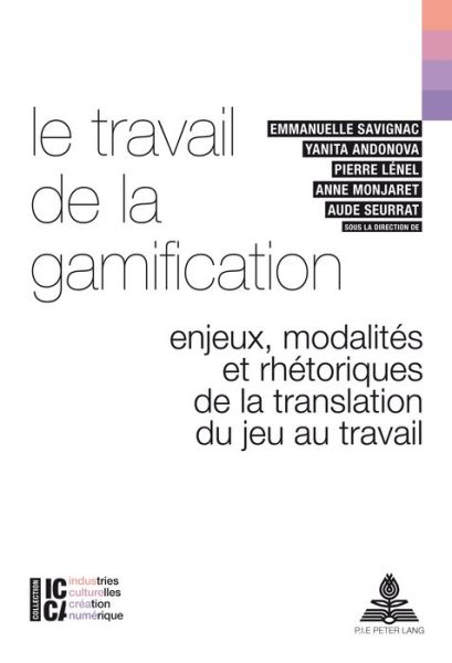 Cover for Le Travail de la Gamification: Enjeux, Modalites Et Rhetoriques de la Translation Du Jeu Au Travail - ICCA - Industries Culturelles, Creation, Numerique (Paperback Book) (2017)