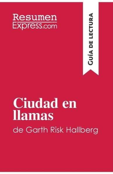 Cover for Resumenexpress · Ciudad en llamas de Garth Risk Hallberg (Guia de lectura) (Taschenbuch) (2018)