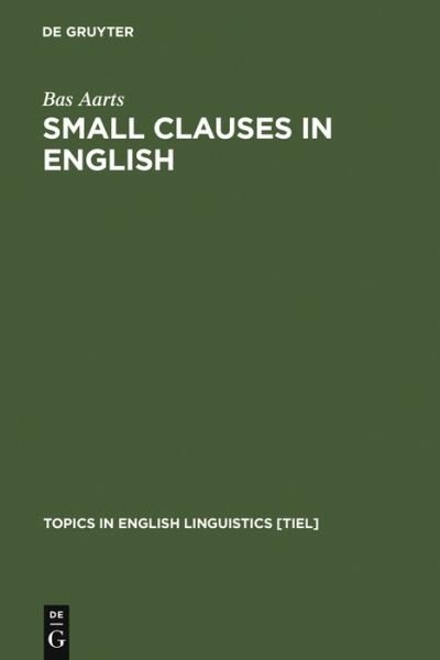 Cover for Bas Aarts · Small Clauses in English: The Nonverbal Types - Topics in English Linguistics [TiEL] (Hardcover bog) [Reprint 2012 edition] (1992)