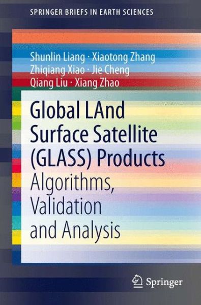 Cover for Shunlin Liang · Global Land Surface Satellite (Glass) Products: Algorithms, Validation and Analysis - Springerbriefs in Earth Sciences (Paperback Book) (2013)