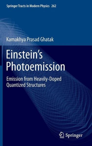 Cover for Kamakhya Prasad Ghatak · Einstein's Photoemission: Emission from Heavily-Doped Quantized Structures - Springer Tracts in Modern Physics (Gebundenes Buch) [2015 edition] (2014)