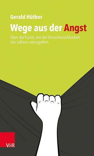 Cover for Gerald Huther · Wege aus der Angst: Uber die Kunst, die Unvorhersehbarkeit des Lebens anzunehmen (Paperback Book) (2020)