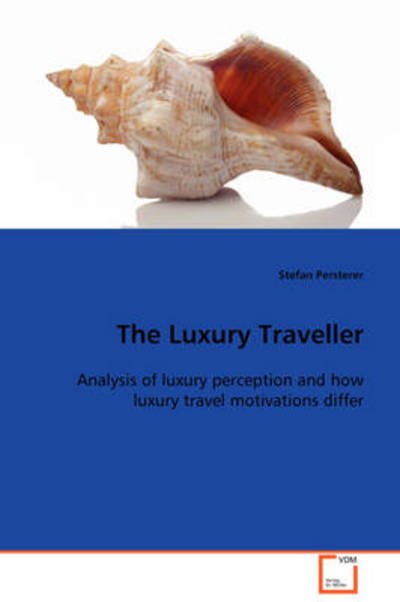 The Luxury Traveller: Analysis of Luxury Perception and How Luxury Travel Motivations Differ - Stefan Persterer - Kirjat - VDM Verlag Dr. Müller - 9783639105872 - tiistai 16. joulukuuta 2008