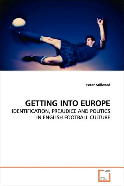 Cover for Peter Millward · Getting into Europe: Identification, Prejudice and Politics in English Football Culture (Paperback Book) (2009)