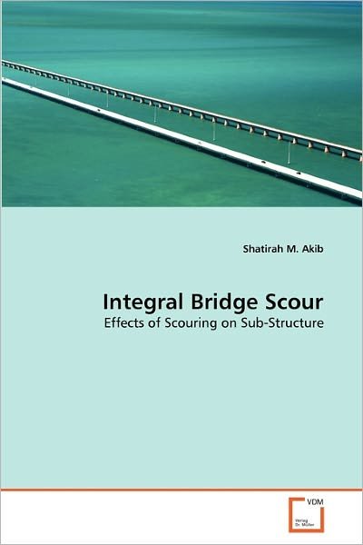 Cover for Shatirah M. Akib · Integral Bridge Scour: Effects of Scouring on Sub-structure (Paperback Book) (2010)