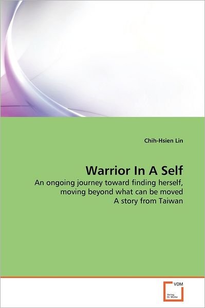 Cover for Chih-hsien Lin · Warrior in a Self: an Ongoing Journey Toward Finding Herself, Moving Beyond What Can Be Moved a Story from Taiwan (Paperback Book) (2011)