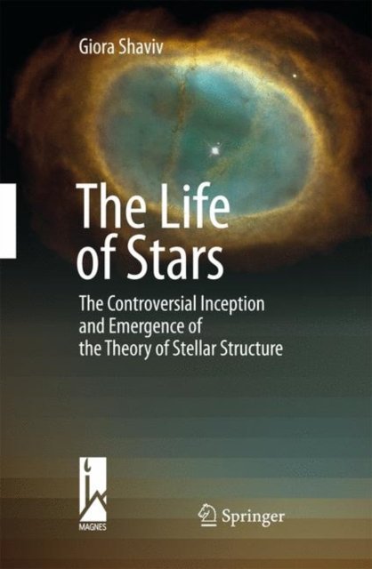 Cover for Giora Shaviv · The Life of Stars: The Controversial Inception and Emergence of the Theory of Stellar Structure (Gebundenes Buch) (2009)