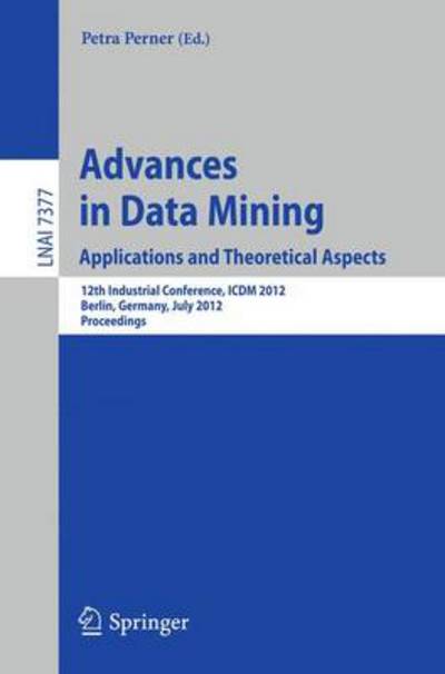 Cover for Petra Perner · Advances in Data Mining. Applications and Theoretical Aspects: 12th Industrial Conference, ICDM 2012, Berlin, Germany, July 13-20, 2012. Proceedings - Lecture Notes in Computer Science (Paperback Book) [2012 edition] (2012)
