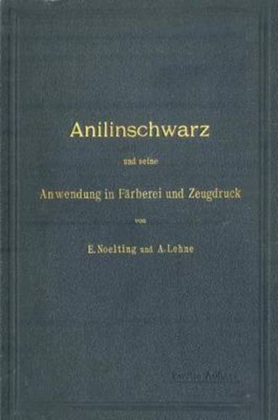 Cover for E Noelting · Anilinschwarz Und Seine Anwendung in Farberei Und Zeugdruck (Taschenbuch) [2nd 2. Aufl. 1904 edition] (1904)