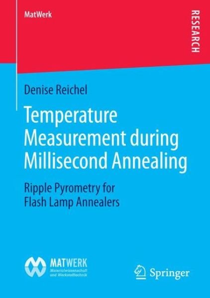 Temperature Measurement during Millisecond Annealing: Ripple Pyrometry for Flash Lamp Annealers - MatWerk - Denise Reichel - Books - Springer - 9783658113872 - January 14, 2016