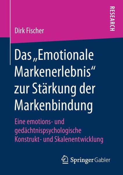 Cover for Dirk Fischer · Das &quot;emotionale Markenerlebnis&quot; Zur Starkung Der Markenbindung: Eine Emotions- Und Gedachtnispsychologische Konstrukt- Und Skalenentwicklung (Paperback Book) [1. Aufl. 2018 edition] (2018)