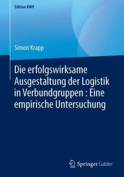 Cover for Simon Krapp · Die Erfolgswirksame Ausgestaltung Der Logistik in Verbundgruppen: Eine Empirische Untersuchung - Edition Kwv (Paperback Book) [1. Aufl. 2018, Nachdruck 2019 edition] (2019)