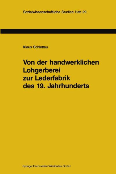 Klaus Schlottau · Von Der Handwerklichen Lohgerberei Zur Lederfabrik Des 19. Jahrhunderts: Zur Bedeutung Nachwachsender Rohstoffe Fur Die Geschichte Der Industrialisierung (Paperback Book) [Softcover Reprint of the Original 1st 1993 edition] (2013)