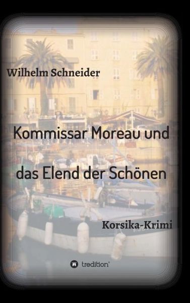 Cover for Wilhelm Schneider · Kommissar Moreau Und Das Elend Der Schonen (Hardcover Book) (2015)