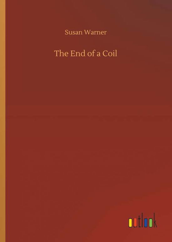 Cover for Warner, Executive Director Curator Susan (Museum of Glass) · The End of a Coil (Hardcover Book) (2018)