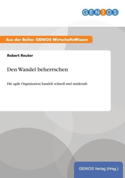 Cover for Robert Reuter · Den Wandel beherrschen: Die agile Organisation handelt schnell und marktnah (Taschenbuch) (2015)