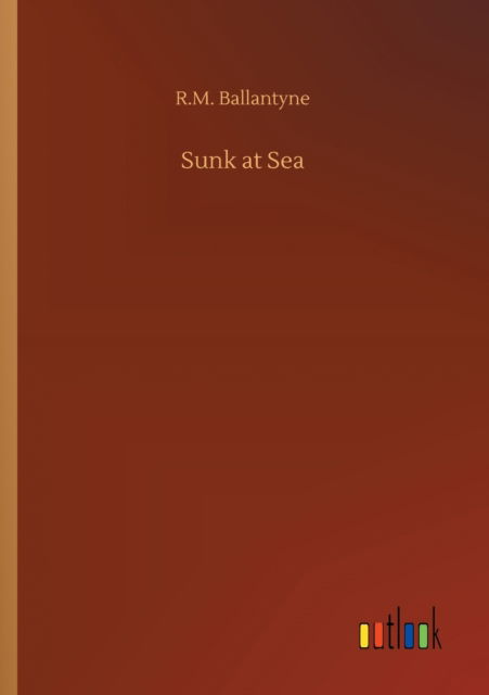 Sunk at Sea - Robert Michael Ballantyne - Books - Outlook Verlag - 9783752316872 - July 17, 2020