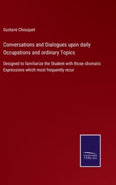 Cover for Gustave Chouquet · Conversations and Dialogues upon daily Occupations and ordinary Topics (Hardcover Book) (2021)