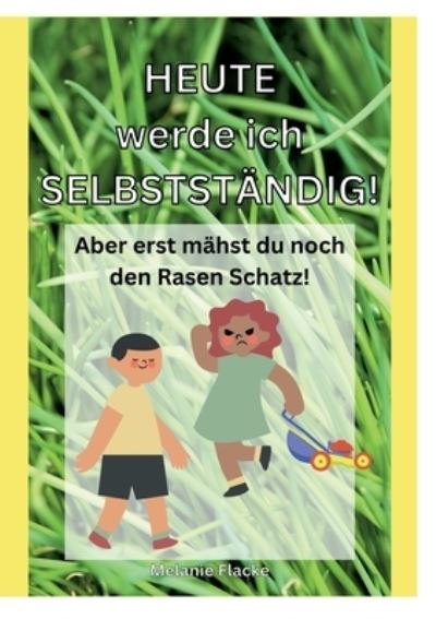 Cover for Melanie Flacke · Heute werde ich selbststandig!: Aber erst mahst du noch den Rasen Schatz! (Paperback Book) (2022)