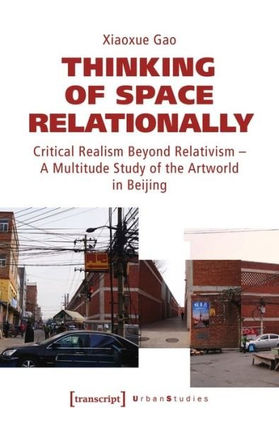 Cover for Xiaoxue Gao · Thinking of Space Relationally – Critical Realism Beyond Relativism – A Multitude Study of the Artworld in Beijing - Urban Studies (Taschenbuch) (2021)