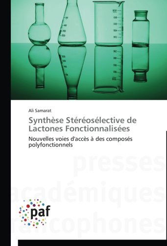 Synthèse Stéréosélective De Lactones Fonctionnalisées: Nouvelles Voies D'accès À Des Composés Polyfonctionnels - Ali Samarat - Books - Presses Académiques Francophones - 9783838140872 - February 28, 2018