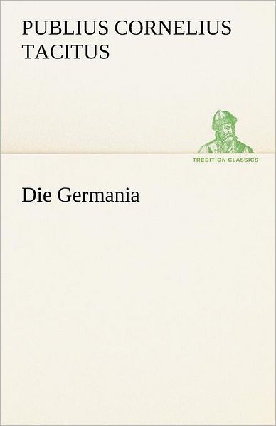 Cover for Publius Cornelius Tacitus · Die Germania (Tredition Classics) (German Edition) (Paperback Book) [German edition] (2012)